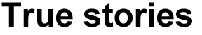 True stories